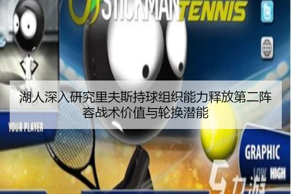湖人深入研究里夫斯持球组织能力释放第二阵容战术价值与轮换潜能