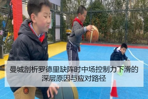 曼城剖析罗德里缺阵时中场控制力下滑的深层原因与应对路径